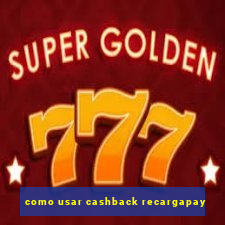 como usar cashback recargapay